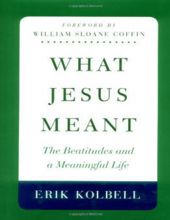WHAT JESUS MEANT: THE BEATITUDES AND A MEANINGFUL LIFE 
