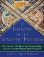 A HISTORY OF THE SYNOPTIC PROBLEM : THE CANON, THE TEXT, THE COMPOSITION AND THE INTERPRETATION OF THE GOSPELS