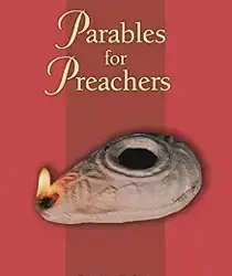 PARABLES FOR PREACHERS: THE GOSPEL OF MARK, YEAR B