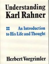 UNDERSTANDING KARL RAHNER: AN INTRODUCTION TO HIS LIFE AND THOUGHT