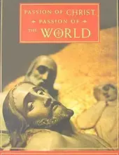 PASSION OF CHRIST, PASSION OF THE WORLD