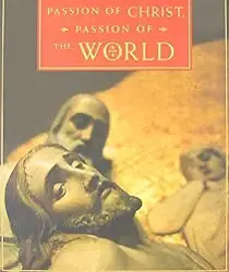 PASSION OF CHRIST, PASSION OF THE WORLD