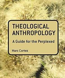 THEOLOGICAL ANTHROPOLOGY: A GUIDE FOR THE PERPLEXED