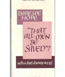 DARE WE HOPE "THAT ALL MEN BE SAVED?"