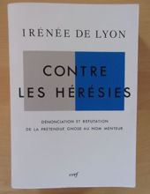 CONTRE LES HÉRÉSIES: DÉNONCIATION ET RÉFUTATION DE LA GNOSE AU NOM MENTEUR 