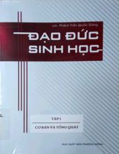 ĐẠO ĐỨC SINH HỌC. TẬP 1. CƠ BẢN VÀ TỔNG QUÁT