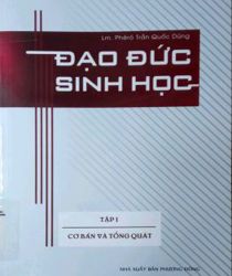 ĐẠO ĐỨC SINH HỌC. TẬP 1. CƠ BẢN VÀ TỔNG QUÁT