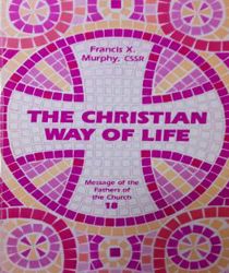 MESSAGE OF THE FATHERS OF THE CHURCH: THE CHRISTIAN WAY OF LIFE