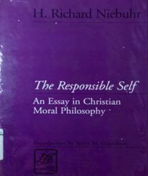 THE RESPONSIBLE SELF: AN ESSAY IN CHRISTIAN MORAL PHILOSOPHY