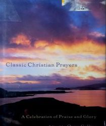 CLASSIC CHRISTIAN PRAYERS: A CELEBRATION OF PRAISE AND GLORY