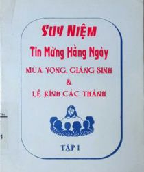 SUY NIỆM TIN MỪNG HẰNG NGÀY. T.1. MÙA VỌNG, GIÁNG SINH VÀ LỄ KÍNH CÁC THÁNH