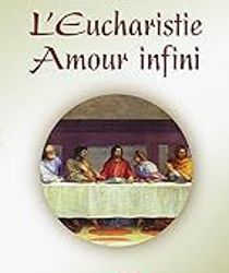 L'EUCHARISTIE AMOUR INFINI