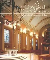 THE LITURGICAL ENVIRONMENT: WHAT THE DOCUMENTS SAY