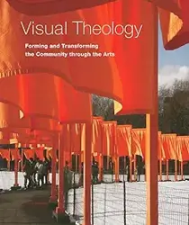 VISUA THEOLOGY: FORMING AND TRANSFORMING THE COMMUNITY THROUGH THE ARTS