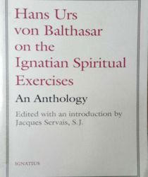 HANS URS VON BALTHASAR ON THE IGNATIAN SPIRITUAL EXERCISES