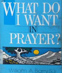 WHAT DO I WANT IN PRAYER ?