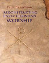 RECONSTRUCTING EARLY CHRISTIAN WORSHIP