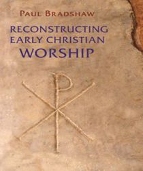 RECONSTRUCTING EARLY CHRISTIAN WORSHIP