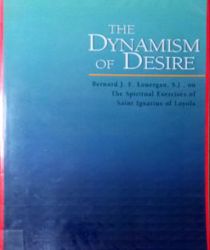 THE DYNAMISM OF DESIRE: BERNARD J.F. LONGERAN, S.J., ON THE SPIRITUAL EXERCISES OF SAINT IGNATIUS OF LOYOLA