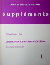 CAHIERS DE SPIRITUALITÉ IGNATIENNE SUPPLÉMENTS : UN JARRDIN EN ÉDEN NOMMÉ GETHSÉMANI