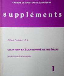 CAHIERS DE SPIRITUALITÉ IGNATIENNE SUPPLÉMENTS : UN JARRDIN EN ÉDEN NOMMÉ GETHSÉMANI