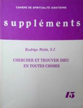 CAHIERS DE SPIRITUALITÉ IGNATIENNE SUPPLÉMENTS : CHERCHER ET TROUVER DIEU EN TOUTES CHOSES