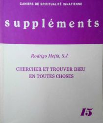 CAHIERS DE SPIRITUALITÉ IGNATIENNE SUPPLÉMENTS : CHERCHER ET TROUVER DIEU EN TOUTES CHOSES