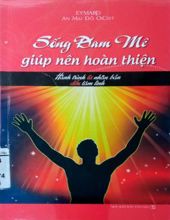 SỐNG ĐAM MÊ GIÚP NÊN HOÀN THIỆN: HÀNH TRÌNH TỪ NHÂN BẢN ĐẾN TÂM LINH