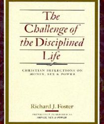 THE CHALLENGE OF THE DISCIPLINED LIFE: CHRISTIAN REFLECTIONS ON MONEY, SEX AND POWER