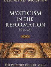 MYSTICISM IN THE REFORMATION 1500 - 1650, VOL. VI, PART 1 (THE PRESENCE OF GOD)