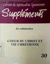 CAHIERS DE SPIRITUALITÉ IGNATIENNE SUPPLÉMENTS : COEUR DU CHRIST ET VIE CHRÉTIENNE