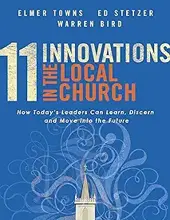 11 INNOVATIONS IN THE LOCAL CHURCH: HOW TODAY'S LEADERS CAN LEARN, DISCERN AND MOVE INTO THE FUTURE