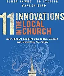 11 INNOVATIONS IN THE LOCAL CHURCH: HOW TODAY'S LEADERS CAN LEARN, DISCERN AND MOVE INTO THE FUTURE