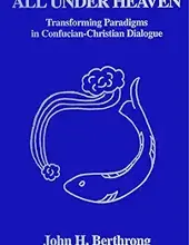 ALL UNDER HEAVEN: TRANSFORMING PARADIGMS IN CONFUCIAN-CHRISTIAN DIALOGUE