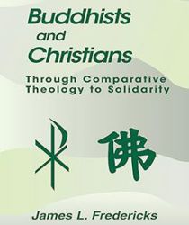 BUDDHISTS AND CHRISTIANS: THROUGH COMPARATIVE THEOLOGY TO SOLIDARITY