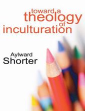 TOWARD A THEOLOGY OF INCULTURATION