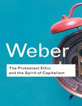 THE PROTESTANT ETHIC AND THE SPIRIT OF CAPITALISM