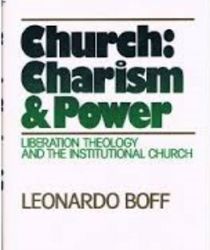 CHURCH, CHARISM AND POWER: LIBERATION THEOLOGY AND THE INSTITUTIONAL CHURCH