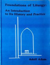 FOUNDATIONS OF LITURGY: AN INTRODUCTION TO ITS HISTORY AND PRACTICE