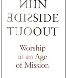 INSIDE OUT: WORSHIP IN AN AGE OF MISSION