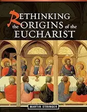 RETHINKING THE ORIGINS OF THE EUCHARIST 