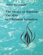 THE SHAPE OF BAPTISM (STUDIES IN THE REFORMED RITES OF THE CATHOLIC CHURCH)