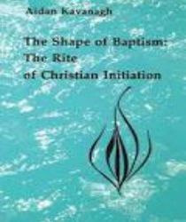 THE SHAPE OF BAPTISM (STUDIES IN THE REFORMED RITES OF THE CATHOLIC CHURCH)