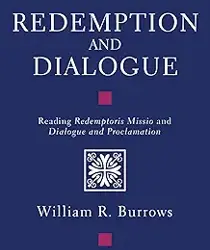 REDEMPTION AND DIALOGUE: READING REDEMPTORIS MISSIO AND DIALOGUE AND PROCLAMATION