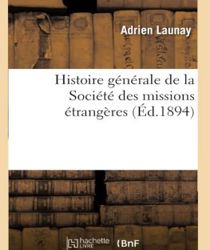 HISTOIRE GÉNÉRALE DE LA SOCIÉTÉ DES MISSIONS - ÉTRANGÈRES 