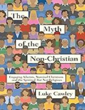 THE MYTH OF THE NON-CHRISTIAN: ENGAGING ATHEISTS, NOMINAL CHRISTIANS AND THE SPIRITUAL BUT NOT RELIGIOUS