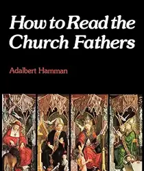 HOW TO READ THE CHURCH FATHERS 