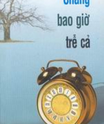 CHẲNG BAO GIỜ TRỄ CẢ