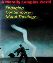 A MORALLY COMPLEX WORLD: ENGAGING CONTEMPORARY MORAL THEOLOGY