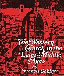 THE WESTERN CHURCH IN THE LATER MIDDLE AGES